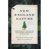 New England Nature: Centuries of Writing on the Wonder and Beauty of the Land