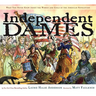 Independent Dames: What You Never Knew about the Women and Girls of the American Revolution