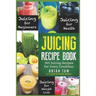 Juicing Recipe Book: 365 Juicing Recipes for Every Condition (Juicer Recipe Book)
