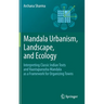 Mandala Urbanism, Landscape, and Ecology: Interpreting Classic Indian Texts and Vaastupurusha Mandala as a Framework for Organizing Towns