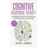 Cognitive Behavioral Therapy: 21 Most Effective Tips and Tricks on Retraining Your Brain, and Overcoming Depression, Anxiety and Phobias (Cognitive Be