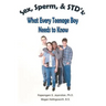 Sex, Sperm, & STD'S: : What Every Teenage Boy Needs to Know