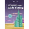 Creating a Fictional World: The Beginner's Guide to World-Building: Make Fantasy Planets, Characters, Magic and More (With Prompts)