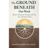 The Ground Beneath Our Work: Nature-Informed Therapy and Care for a World in Need