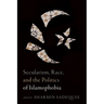 Secularism, Race, and the Politics of Islamophobia