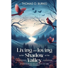 Living and Loving in the Shadow of The Valley: Reflections on life and love, death and grief, hope and rebirth