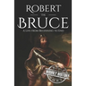 Robert the Bruce: A Life from Beginning to End