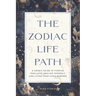 The Zodiac Life Path: A Cosmic Guide to Finding True Love, Healing Yourself, and Living Your Life's Purpose