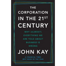The Corporation in the Twenty-First Century: Why (Almost) Everything We Are Told about Business Is Wrong