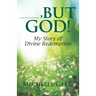 ---, But God: My Story of Divine Redemption