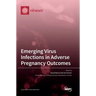 Emerging Virus Infections in Adverse Pregnancy Outcomes