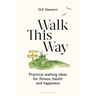 Walk This Way: Practical Walking Ideas for Fitness, Health and Happiness