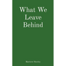 What We Leave Behind