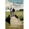 Scotland 9 Rounds in 8 Days: A True Story of Friendship, Adventure and the Passion for the Game of Golf