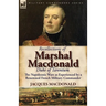Recollections of Marshal MacDonald, Duke of Tarentum: The Napoleonic Wars as Experienced by a Renowned French Military Commander