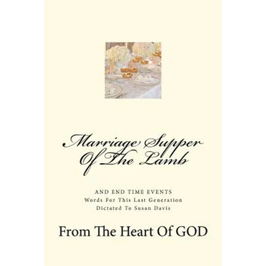 Marriage Supper Of The Lamb: And End Time Events