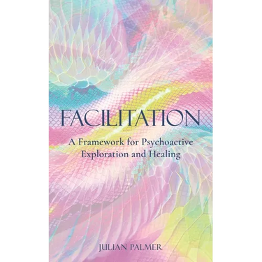 Facilitation: A Framework for Psychoactive Exploration and Healing