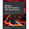 Building Big Data Pipelines with Apache Beam: Use a single programming model for both batch and stream data processing