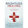 Relentless Healing: Your Practical Guide for Healing Based on God's Promises