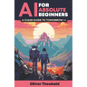 AI for Absolute Beginners: A Clear Guide to Tomorrow