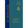 72. St. Irenaeus of Lyons: Against the Heresies: Books 4 and 5