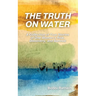 The Truth on Water: A Collection of True Stories of One Woman's Risk, Discovery, and Survival