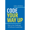 Code Your Way Up: Rise to the Challenge of Software Leadership