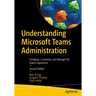 Understanding Microsoft Teams Administration: Configure, Customize, and Manage the Teams Experience