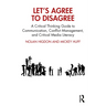 Let's Agree to Disagree: A Critical Thinking Guide to Communication, Conflict Management, and Critical Media Literacy
