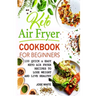 Keto Air Fryer Cookbook For Beginners: Quick & Easy Keto Air Fryer Recipes to Lose Weight and Live Healthy