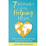 7 Attitudes of the Helping Heart: How to Live Out Your Faith and Care for the Poor
