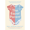 The Equal Parent: How sharing the load helps the whole family thrive