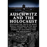 Auschwitz And The Holocaust: Discover The Truth Of What Really Happened In The Nazi Death Camps: The Chilling Stories Of Auschwitz And The Holocaus