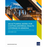 An Actuarial Model for Costing Universal Health Coverage in Armenia