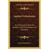 Applied Orthodontia: An Introductory Text For Students And Practitioners Of Dentistry