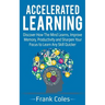 Accelerated Learning: Discover How The Mind Learns, Improve Memory, Productivity and Sharpen Your Focus to Learn Any Skill Quicker