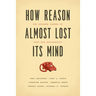 How Reason Almost Lost Its Mind: The Strange Career of Cold War Rationality