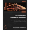 Test Automation Engineering Handbook: Learn and implement techniques for building robust test automation frameworks