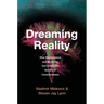 Dreaming Reality: How Neuroscience and Mysticism Can Unlock the Secrets of Consciousness