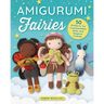 Amigurumi Fairies: 50 Patterns for Customizable Dolls and Magical Friends