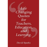 Life Changing Quotes for Teachers, Education and Learning
