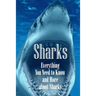 Sharks: Everything You Need to Know and More about Sharks: The Ultimate Book about Sharks