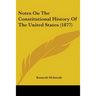 Notes On The Constitutional History Of The United States (1877)