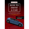 How to Drive a Car: The comprehensive guide with safety tips for beginners
