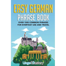 Easy German Phrase Book: Over 1500 Common Phrases For Everyday Use And Travel