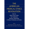 The American Medical Ethics Revolution: How the AMA's Code of Ethics Has Transformed Physicians' Relationships to Patients, Professionals, and Society