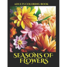Seasons of Flowers Adults Coloring Book: 75 Beautiful and Relaxing Flowers coloring bookpage Adults