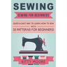 Sewing (5th Edition): Sewing For Beginners - Quick & Easy Way To Learn How To Sew With 50 Patterns for Beginners!