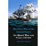 The First War of United States: The Quasi War with France 1798-1801