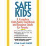 Safe Kids: A Complete Child-Safety Handbook and Resource Guide for Parents